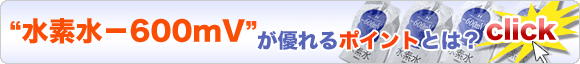 水素水−600mVが優れるポイントとは?