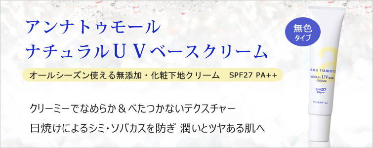 アンナトゥモール ナチュラルUVベースクリームはオールシーズン使える無添加・化粧下地クリーム。クリーミーでなめらか&べたつかないテクスチャー。日焼けによるシミ・ソバカスを防ぎ 潤いとツヤある肌へ