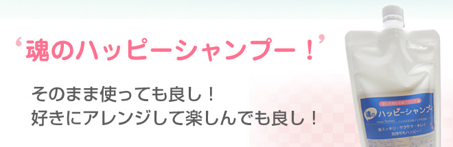 魂のハッピーシャンプーはそのまま使っても良し!
好きにアレンジして楽しんでも良し!