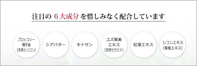 注目の6大成分を惜しみなく配合しています