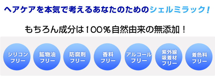 ヘアケアを本気で考えるあなたのためのシェルミラック、もちろん成分は100%自然由来の無添加!