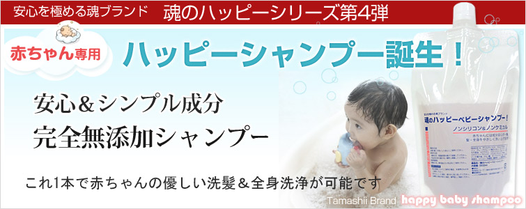 【安心を極める魂ブランド 魂のハッピーシリーズ第4弾】
魂のハッピーベビーシャンプー!は赤ちゃん専用のハッピーシャンプー誕生!『安心&シンプル成分』の完全無添加シャンプー。 これ1本で赤ちゃんの優しい洗髪&全身洗浄が可能です