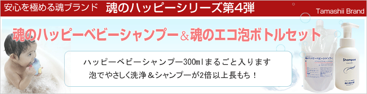 【安心を極める魂ブランド 魂のハッピーシリーズ第4弾】
魂のハッピーベビーシャンプー+魂のエコ泡ボトルセット:ハッピーベビーシャンプー300mlまるごと入ります。泡でやさしく洗浄&シャンプーが2倍以上長もち!