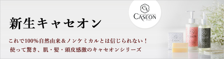 新生キャセオン;これで100%自然由来&ノンケミカルとは信じられない!
使って驚き、肌・髪・頭皮感激のキャセオンシリーズ
