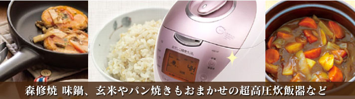 鍋・精米機・調理器具 森修焼 味鍋、玄米やパン焼きもおまかせの超高圧炊飯器など