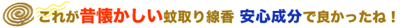これが昔懐かしい蚊取り線香 安心成分で良かったね!