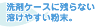 ドラムバジャンは洗剤ケースに残らない溶けやすい粉末。