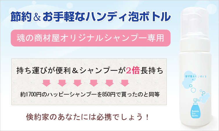 魂のハンディ泡ボトルは節約&お手軽なハンディ泡ボトル。魂の商材屋オリジナルシャンプー専用。 持ち運びが便利&シャンプーが2倍長持ち⇒約1700円のハッピーシャンプーを850円で買ったのと同等。倹約家のあなたには必須でしょう!
