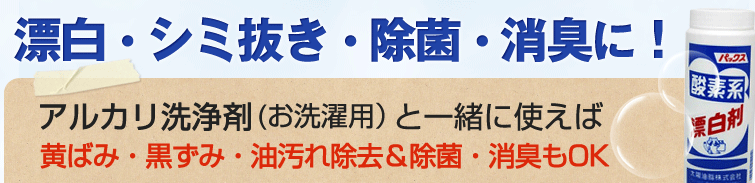 パックス酸素系漂白剤は漂白・シミ抜き・除菌・消臭に!
アルカリ洗浄剤(お洗濯用)と一緒に使えば
黄ばみ・黒ずみ・油汚れ除去&除菌・消臭もOK