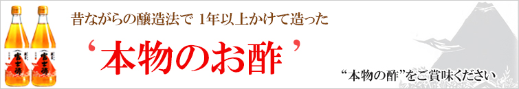純米富士酢は昔ながらの醸造法で 1年以上かけて造った本物のお酢