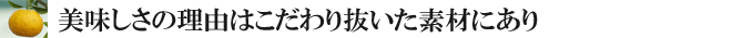 美味しさの理由はこだわり抜いた素材にあり