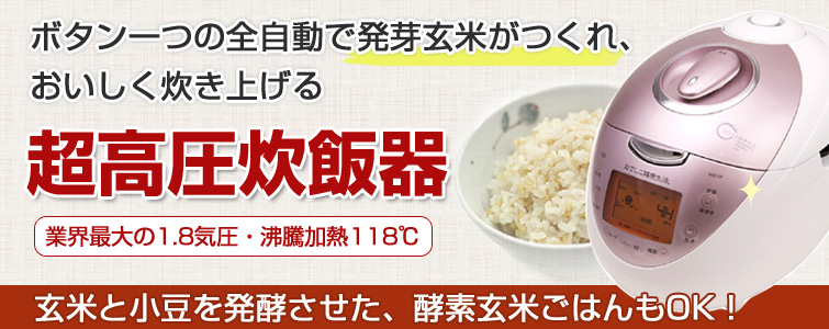 ボタン一つの全自動で発芽玄米がつくれ、おいしく炊き上げる超高圧炊飯器(業界最大の1.8気圧・沸騰加熱118℃)。玄米と小豆を発酵させた、酵素玄米ごはんもOK!