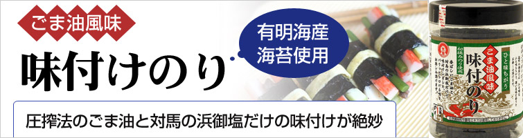 ごま油風味 味付のり(初摘みのり)は有明海産海苔使用の味付けのり。圧搾法のごま油と対馬の浜御塩だけの味付けが絶妙