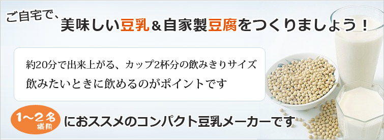 小さな豆乳工場はご自宅で、美味しい豆乳&自家製豆腐をつくりましょう!
約20分で出来上がる、カップ2杯分の飲みきりサイズ。飲みたいときに飲めるのがポイントです