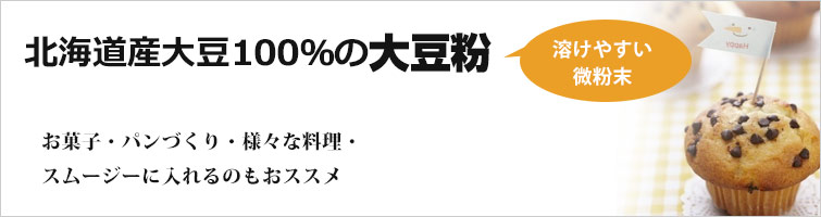 そのまま使える大豆粉は北海道産大豆100%の大豆粉(溶けやすい微粉末)
お菓子・パンづくり・様々な料理・スムージーに入れるのもおススメ