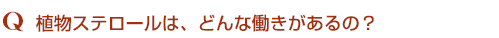 Q3。植物ステロールは、どんな働きがあるの?