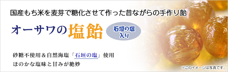 オーサワの塩飴(石垣の塩入り); 国産もち米を麦芽で糖化させて作った昔ながらの手作り飴
砂糖不使用&自然海塩「石垣の塩」使用でほのかな塩味と甘みが絶妙