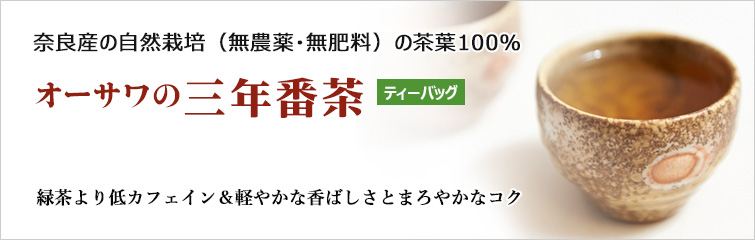 オーサワの三年番茶(ティーバッグ); 奈良産の自然栽培(無農薬・無肥料)の茶葉100%の三年番茶
緑茶より低カフェイン&軽やかな香ばしさとまろやかなコク