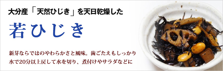 オーサワの若ひじ 大分産『天然ひじき』を天日乾燥。新芽ならではのやわらかさと風味。歯ごたえもしっかり
水で20分以上戻して水を切り、煮付けやサラダなどに