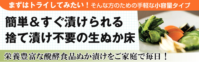 まずはトライしてみたい!そんな方のための手軽な小容量タイプ。簡単&すぐ漬けられる 捨て漬け不要の生ぬか床
