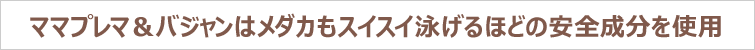 ママプレマ&バジャンは、メダカもスイスイ泳げるほどの安全成分を使用