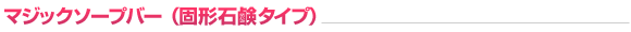 マジックソープバー(固形石鹸タイプ)