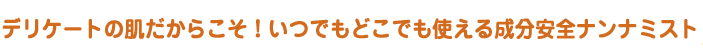 デリケートの肌だからこそ!いつでもどこでも使える成分安全ナンナミスト
