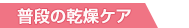 【普段の乾燥ケア】