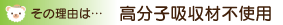 その理由は高分子吸収材不使用