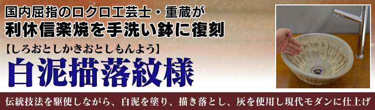 国内屈指のロクロ工芸士重蔵が利休信楽焼を手洗い鉢に復刻。白泥描落紋様(しろおとしかきおとしもんよう)は伝統技法を駆使しながら、白泥を塗り、描き落とし、灰を使用し現代モダンに仕上げ。