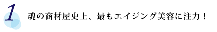 【1】 魂の商材屋史上、最もエイジング美容に注力！