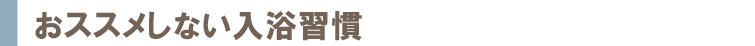 おススメしない入浴習慣