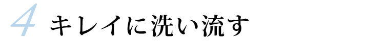 4.キレイに洗い流す