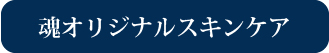 魂オリジナルスキンケア