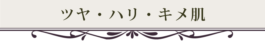 ツヤ・ハリ・キメ肌