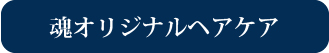 魂オリジナルヘアケア