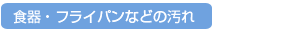 2)食器・フライパンなどの汚れ